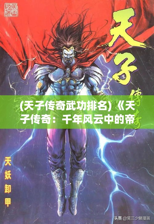 (天子传奇武功排名) 《天子传奇：千年风云中的帝国守护与权力更迭》——揭秘帝王的荣耀与挣扎