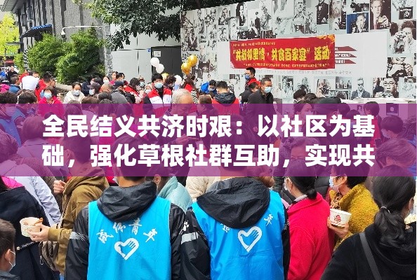 全民结义共济时艰：以社区为基础，强化草根社群互助，实现共同繁荣的新路径