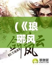 (《琅琊风云揭秘》小说) 《琅琊风云揭秘：权谋交织中的忠诚与背叛》 —— 一个王朝的危机与幕后英雄