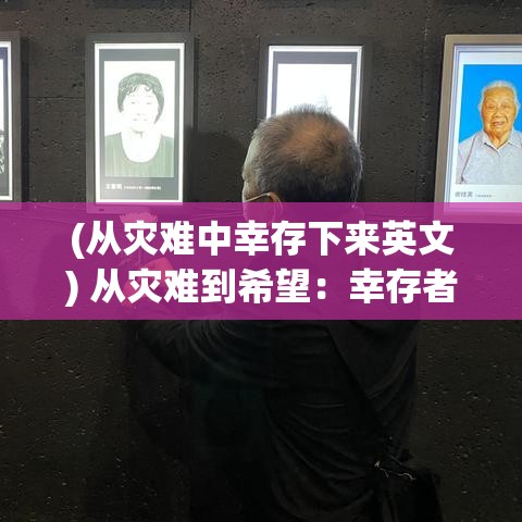 (从灾难中幸存下来英文) 从灾难到希望：幸存者计划中的心理恢复与重建之旅